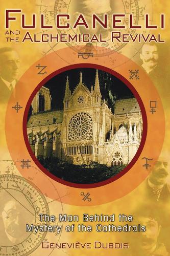 Fulcanelli and the Alchemical Revival: The Man Behind the Mystery of the Cathedrals (Paperback)