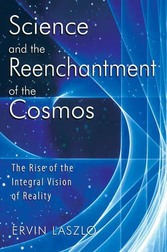 Science and the Reenchantment of the Cosmos: The Rise of the Integral Vision of Reality (Paperback)