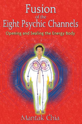 Fusion of the Eight Psychic Channels: Opening and Sealing the Energy Body (Paperback)