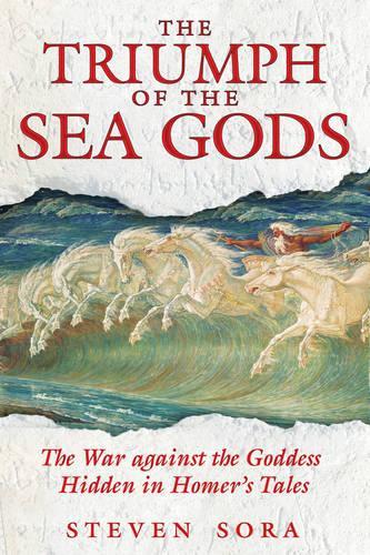 The Triumph of the Sea Gods: The War Against the Goddess Hidden in Homers Tales (Paperback)