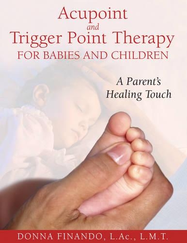 Acupoint and Trigger Point Therapy for Babies and Children: A Parent's Healing Touch (Paperback)