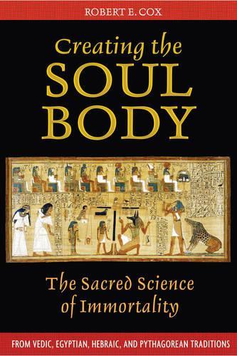 Creating the Soul Body: The Sacred Science of Immortality (Paperback)
