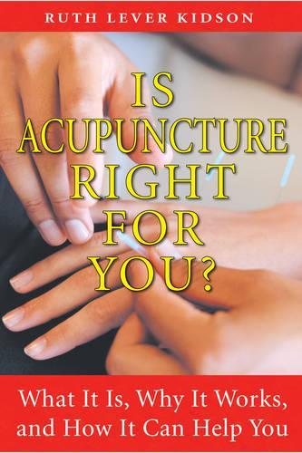 Is Acupuncture Right for You: What it is, Why it Works, and How it Can Help You (Paperback)