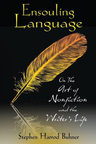Ensouling Language: On the Art of Nonfiction and the Writer's Life (Paperback)