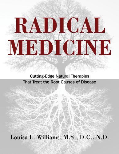 Radical Medicine: Cutting-Edge Natural Therapies That Treat the Root Causes of Disease (Hardback)