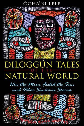 Diloggun Tales of the Natural World: How the Moon Fooled the Sun and Other Santeria Stories (Paperback)