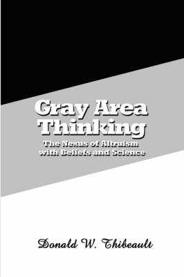 Grey Area Thinking: The Nexus of Altruism with Beliefs and Science (Paperback)
