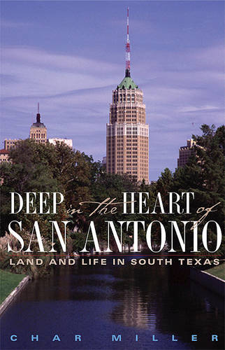 Deep in the Heart of San Antonio: Land and Life in South Texas (Hardback)