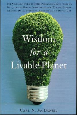Wisdom for a Livable Planet: The Visionary Work of Terri Swearingen, Dave Foreman, Wes Jackson, Helena Norberg-Hodge, Werner Forn (Paperback)