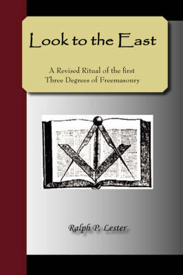 Look to the East - A Revised Ritual of the First Three Degrees of Freemasonry (Hardback)