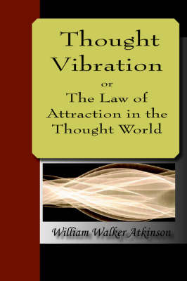 Thought Vibration Or, the Law of Attraction in the Thought World (Paperback)