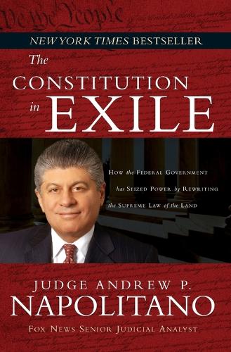 The Constitution in Exile: How the Federal Government Has Seized Power by Rewriting the Supreme Law of the Land (Paperback)