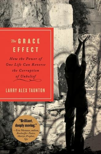 The Grace Effect: How the Power of One Life Can Reverse the Corruption of Unbelief (Paperback)