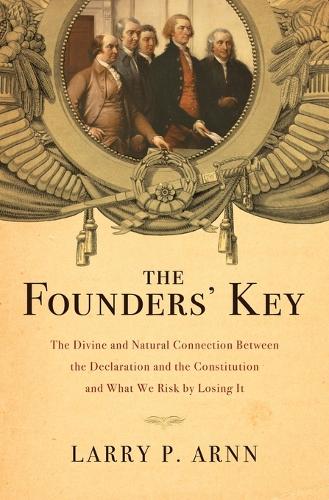 The Founders' Key: The Divine and Natural Connection Between the Declaration and the Constitution and What We Risk by Losing It (Paperback)