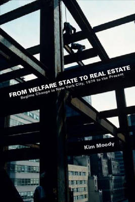 From Welfare State To Real Estate: Regime Change in New York City, 1974 to the Present (Hardback)