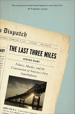 The Last Three Miles: Politics, Murder, And The Construction Of America's First Superhighway (Hardback)