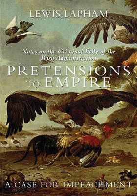 Pretensions To Empire: Notes on the Criminal Folly of th Bush Administration (Hardback)