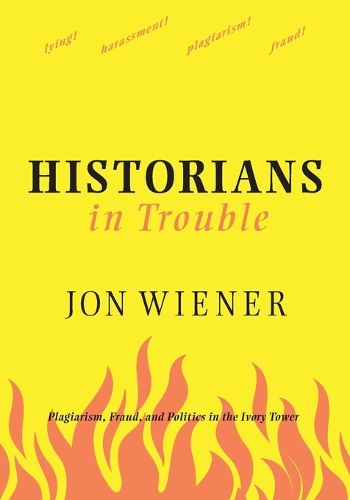 Historians In Trouble: Plagiarism, Fraud and the Ivory Tower (Paperback)