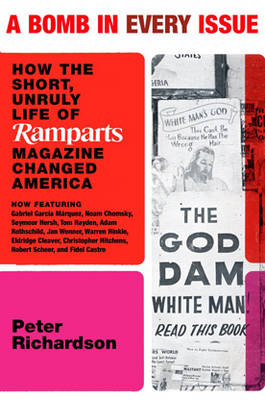 A Bomb In Every Issue: How the Short, Unruly Life of Ramparts Magazine Changed America (Hardback)