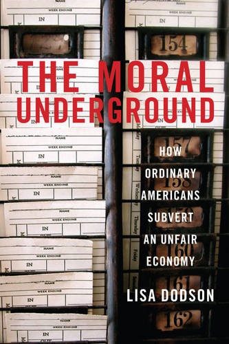 The Moral Underground: How Ordinary Americans Subvert an Unfair Economy (Hardback)