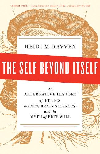 The Self Beyond Itself: An Alternative History of Ethics, the New Brain Sciences, and the Myth of Free Will (Hardback)
