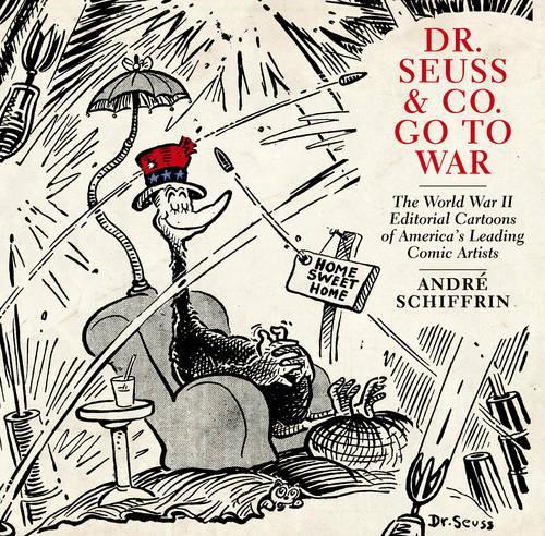 Dr Seuss & Co. Go To War: The World War II Editorial Cartoons of America's Leading Comic Artists (Paperback)
