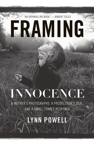 Framing Innocence: A Mother's Photographs, a Prosecutor's Zeal, and a Small Town's Response (Hardback)