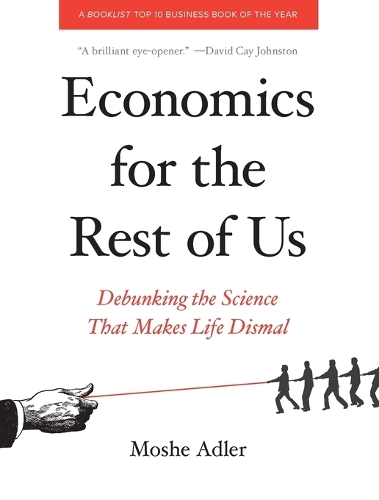 Economics For The Rest Of Us: Debunking the Science that Makes Life Dismal (Paperback)