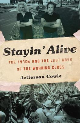 Stayin' Alive: The 1970s and the Last Days of the Working Class (Paperback)
