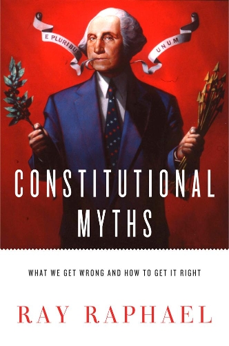 Constitutional Myths: What We Get Wrong and How to Get It Right (Hardback)