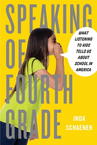 Speaking Of Fourth Grade: What Listening to Kids Tells Us About School in America (Hardback)