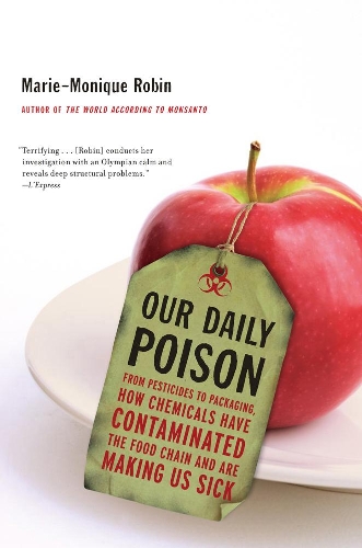 Our Daily Poison: From Pesticides to Packaging, How Chemicals Have Contaminated the Food Chain and are Making Us Sick (Hardback)