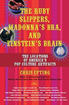 The Ruby Slippers, Madonna's Bra And Einstein's Brain: The Locations of America's Pop Culture Artifacts (Paperback)