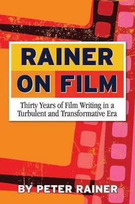 Rainer On Film: Thirty Years of Film Writing in a Turbulent and Transformative Era (Paperback)
