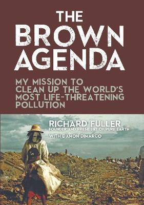 The Brown Agenda: My Mission to Clean Up the World's Most Life-Threatening Pollution (Hardback)