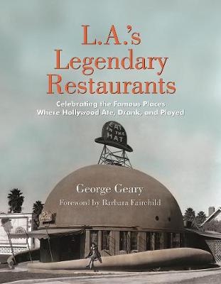 L.a.'s Legendary Restaurants: Celebrating the Famous Places Where Hollywood Ate, Drank, and Played (Hardback)