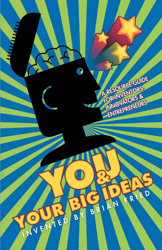 You and Your Big Ideas - A Resource Guide for Inventors, Innovators and Entrepreneurs (Paperback)