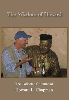 The Wisdom of Howard: The Collected Columns of Howard L. Chapman (Hardback)