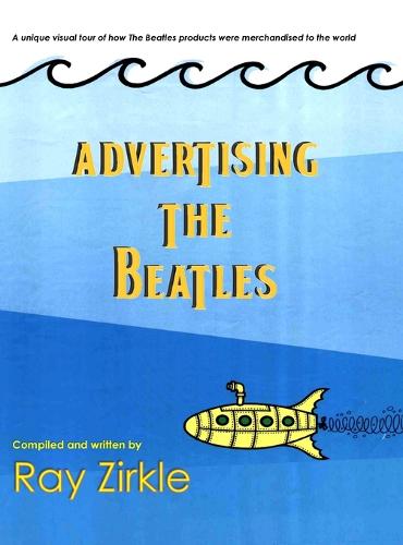 Advertising the Beatles (Hc): A Unique Look at How Beatles Products Were Merchandised to the World (Hardback)