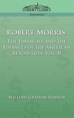 Robert Morris: The Financier and the Finances of the American Revolution, Vol. 2 (Paperback)