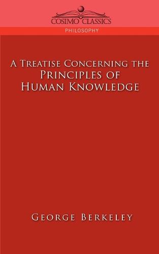 A Treatise Concerning the Principles of Human Knowledge - Cosimo Classics Philosophy (Paperback)