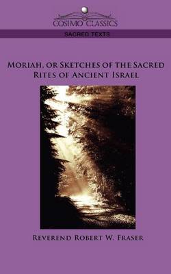 Moriah, or Sketches of the Sacred Rites of Ancient Israel (Paperback)