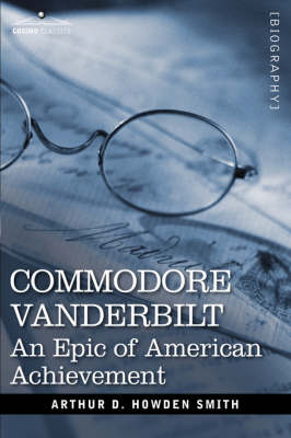 Commodore Vanderbilt: An Epic of American Achievement (Paperback)