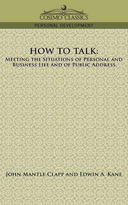 How to Talk: Meeting the Situations of Personal and Business Life and of Public Address (Paperback)