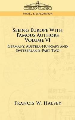 Seeing Europe with Famous Authors: Volume VI - Germany, Austria-Hungary and Switzerland-Part Two (Paperback)
