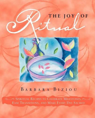 The Joy of Ritual: Spiritual Recipies to Celebrate Milestones, Ease Transitions, and Make Every Day Sacred (Paperback)