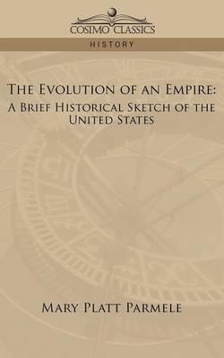 The Evolution of an Empire: A Brief Historical Sketch of the United States (Paperback)