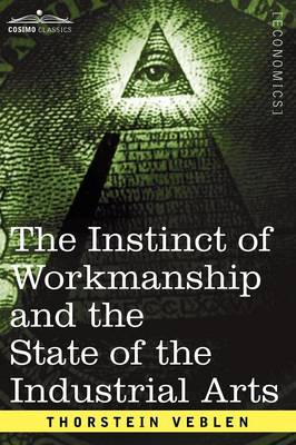The Instinct of Workmanship and the State of the Industrial Arts (Paperback)
