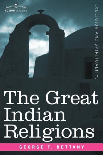 The Great Indian Religions: A Popular Account of Brahmanism, Hinduism, Buddhism and Zoroastrianism (Paperback)