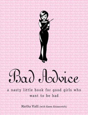 Bad Advice: A Nasty Little Book for Good Girls Who Want to be Bad (Paperback)